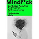 Mindf*ck: Inside Cambridge Analytica's Plot to Break America by Christopher Wylie