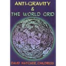 Anti-Gravity and the World Grid by David Hatcher Childress